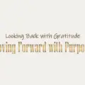 Looking Back with Gratitude, Moving Forward with Purpose